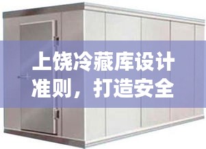 上饶冷藏库设计准则，打造安全高效冷藏环境之道