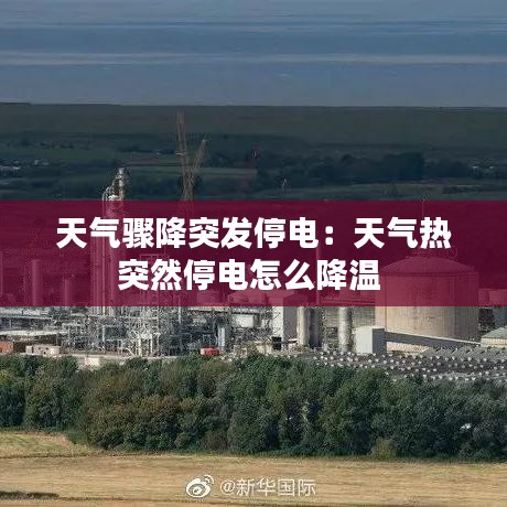 天气骤降突发停电：天气热突然停电怎么降温 