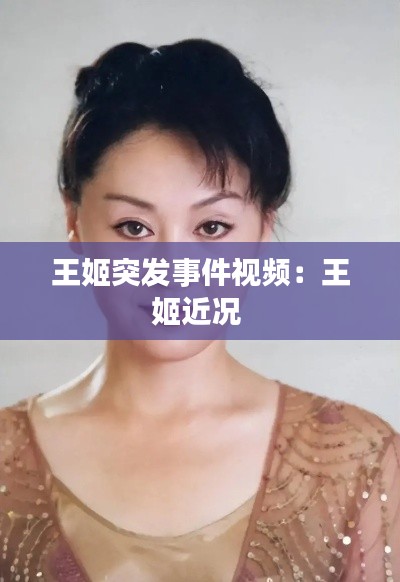 王姬突发事件视频：王姬近况 