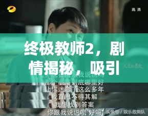 终极教师2，剧情揭秘，吸引你的眼球！