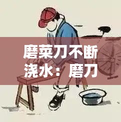 磨菜刀不断浇水：磨刀时浇水的主要作用 