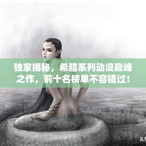独家揭秘，希腊系列动漫巅峰之作，前十名榜单不容错过！