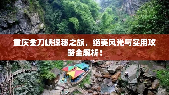 重庆金刀峡探秘之旅，绝美风光与实用攻略全解析！