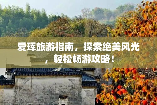 爱珲旅游指南，探索绝美风光，轻松畅游攻略！