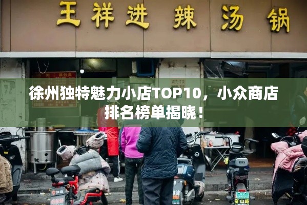徐州独特魅力小店TOP10，小众商店排名榜单揭晓！