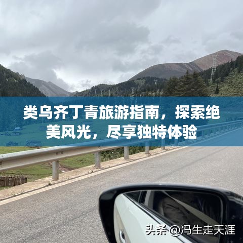 类乌齐丁青旅游指南，探索绝美风光，尽享独特体验