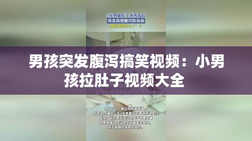 男孩突发腹泻搞笑视频：小男孩拉肚子视频大全 