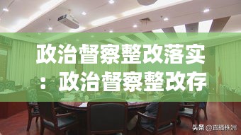 政治督察整改落实：政治督察整改存在的问题 
