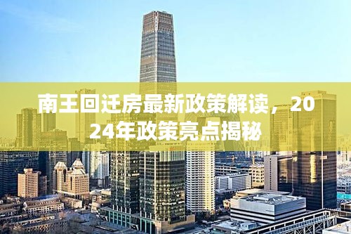 南王回迁房最新政策解读，2024年政策亮点揭秘