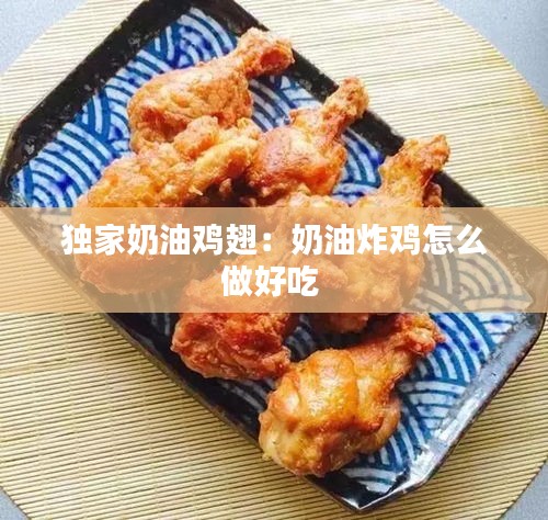 独家奶油鸡翅：奶油炸鸡怎么做好吃 