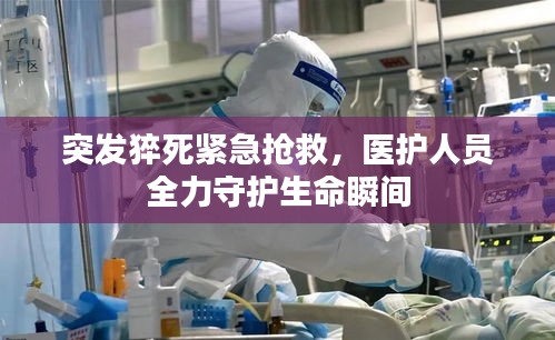 突发猝死紧急抢救，医护人员全力守护生命瞬间