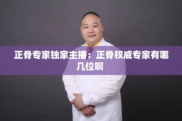 正骨专家独家主播：正骨权威专家有哪几位啊 