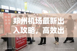 郑州机场最新出入攻略，高效出行，掌握无忧！