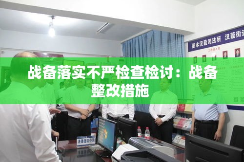 战备落实不严检查检讨：战备整改措施 