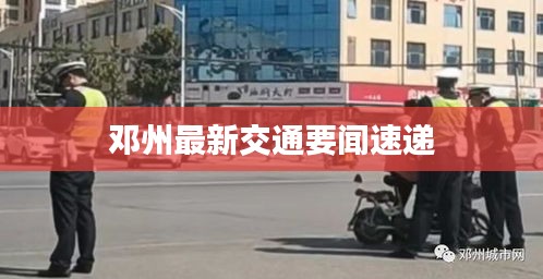 邓州最新交通要闻速递