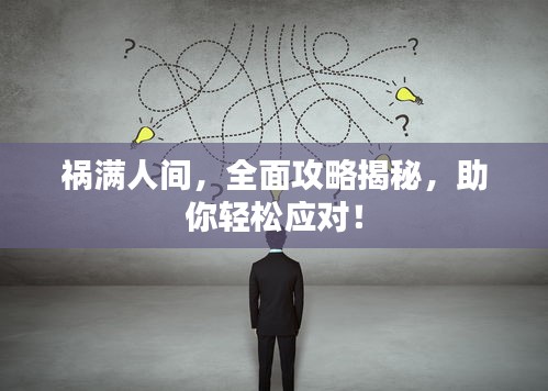 祸满人间，全面攻略揭秘，助你轻松应对！