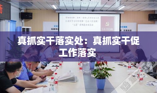真抓实干落实处：真抓实干促工作落实 