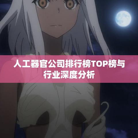 人工器官公司排行榜TOP榜与行业深度分析