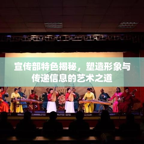 宣传部特色揭秘，塑造形象与传递信息的艺术之道