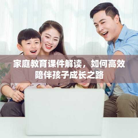 家庭教育课件解读，如何高效陪伴孩子成长之路