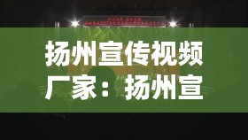 扬州宣传视频厂家：扬州宣传片2020 