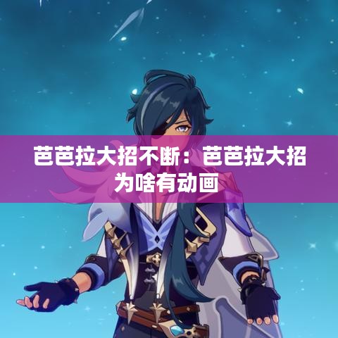 芭芭拉大招不断：芭芭拉大招为啥有动画 