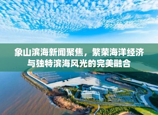 象山滨海新闻聚焦，繁荣海洋经济与独特滨海风光的完美融合