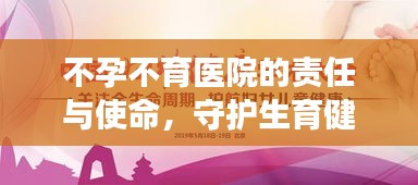 不孕不育医院的责任与使命，守护生育健康之路