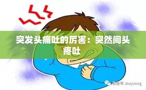 突发头痛吐的厉害：突然间头疼吐 