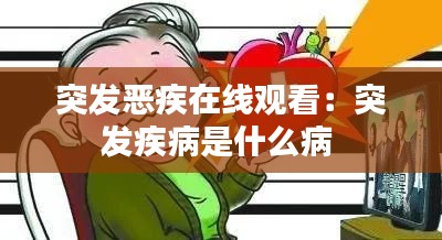突发恶疾在线观看：突发疾病是什么病 