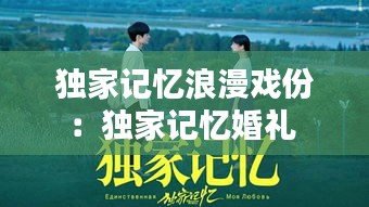 独家记忆浪漫戏份：独家记忆婚礼 
