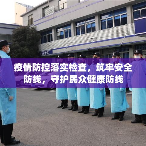 疫情防控落实检查，筑牢安全防线，守护民众健康防线