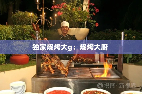 独家烧烤大g：烧烤大厨 