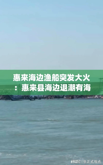 惠来海边渔船突发大火：惠来县海边退潮有海鲜抓吗 