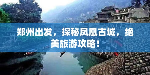 郑州出发，探秘凤凰古城，绝美旅游攻略！