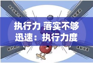 执行力 落实不够迅速：执行力度不够的整改措施 