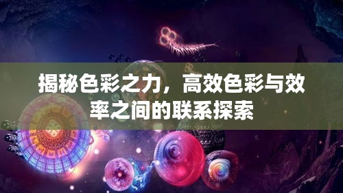 揭秘色彩之力，高效色彩与效率之间的联系探索