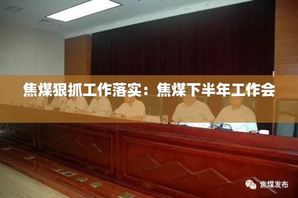 焦煤狠抓工作落实：焦煤下半年工作会 