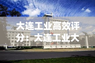 大连工业高效评分：大连工业大学高级中学 