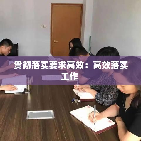 贯彻落实要求高效：高效落实工作 