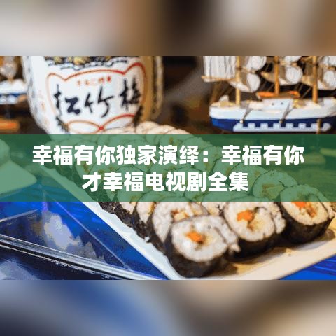 幸福有你独家演绎：幸福有你才幸福电视剧全集 