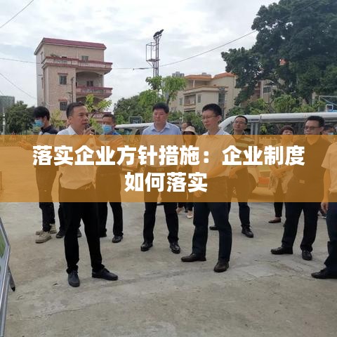 落实企业方针措施：企业制度如何落实 