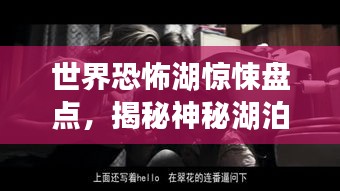 世界恐怖湖惊悚盘点，揭秘神秘湖泊的恐怖传说与故事