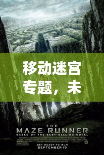 移动迷宫专题，未知世界的奇幻探险之旅