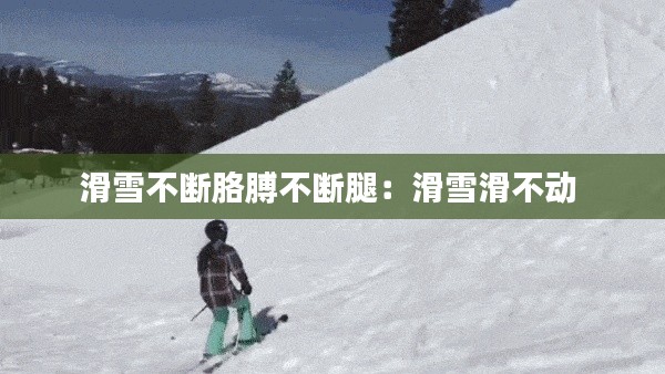 滑雪不断胳膊不断腿：滑雪滑不动 