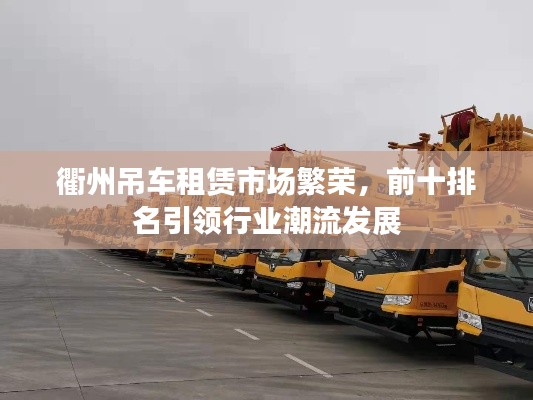 衢州吊车租赁市场繁荣，前十排名引领行业潮流发展