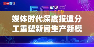媒体时代深度报道分工重塑新闻生产新模式