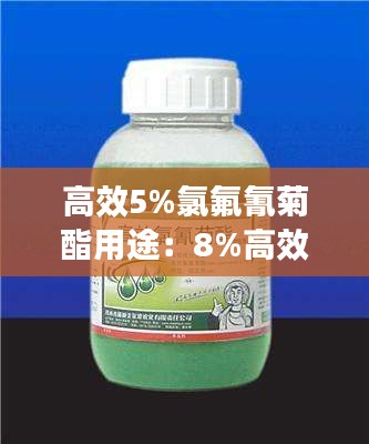 高效5%氯氟氰菊酯用途：8%高效氯氟氰菊酯 