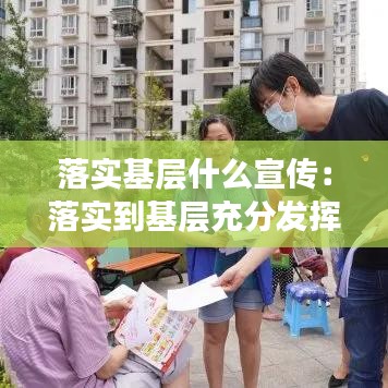 落实基层什么宣传：落实到基层充分发挥什么的模范带头作用 