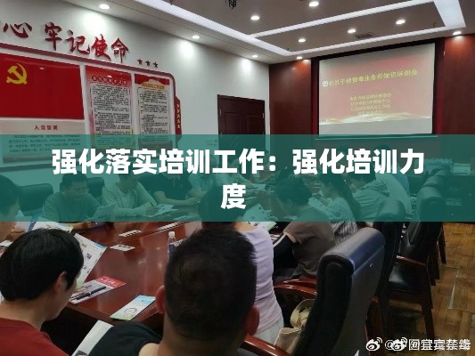 强化落实培训工作：强化培训力度 